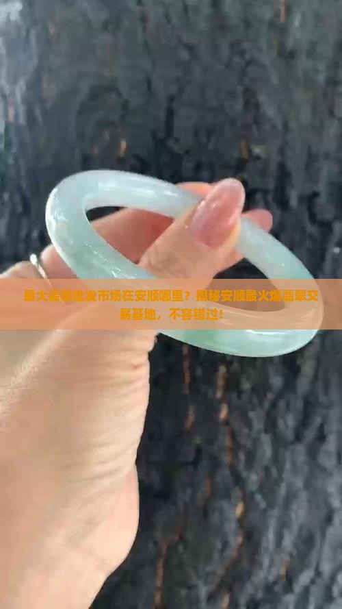 最大翡翠批发市场在安顺哪里