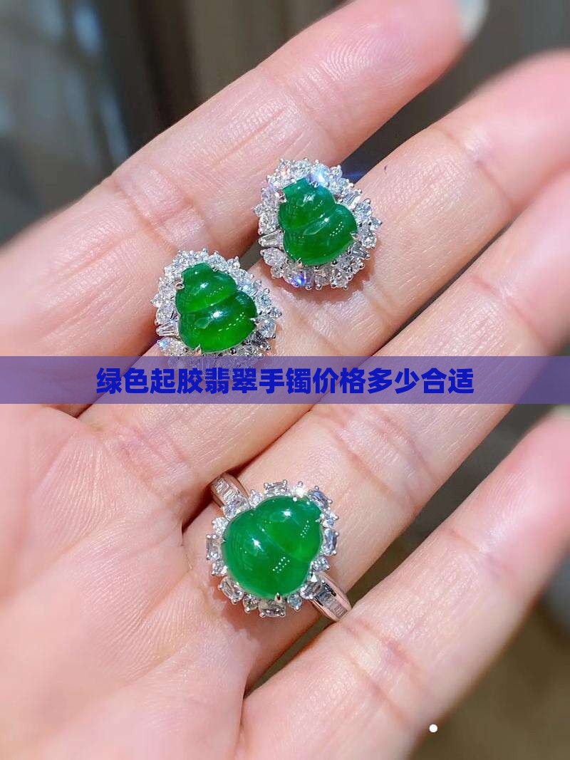 绿色起胶翡翠手镯价格多少合适