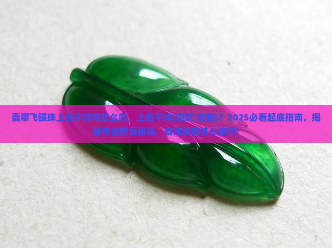 翡翠飞碟珠上色不均匀怎么办