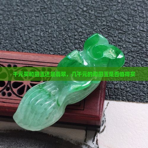 千元买和田玉还是翡翠