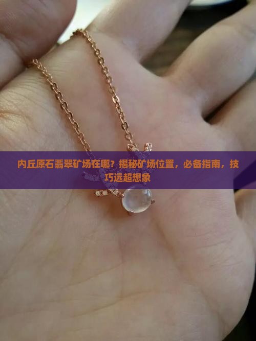 内丘原石翡翠矿场在哪 内丘原石翡翠矿场在哪