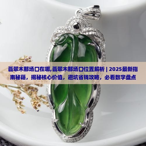 缅甸翡翠木那场口在哪