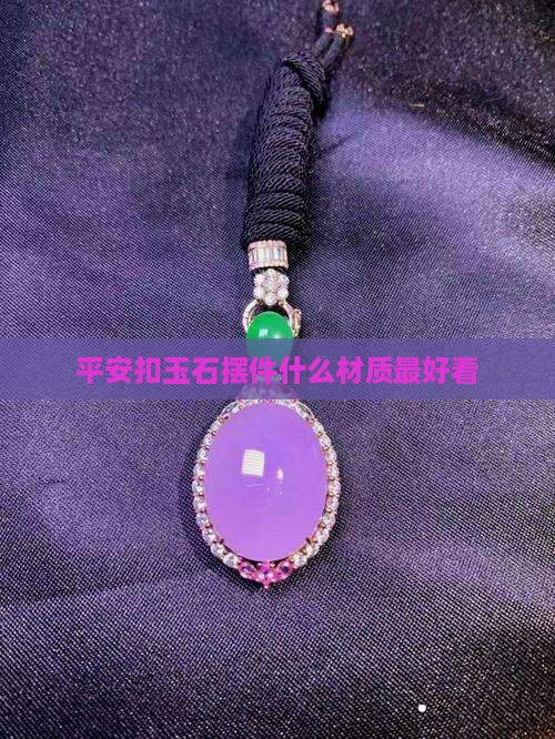 平安扣玉石摆件什么材质最好看