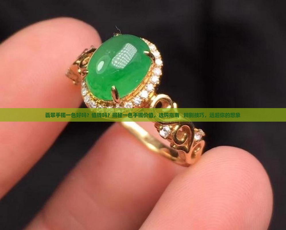 翡翠手镯一色好吗值钱吗 翡翠手镯一色好吗值钱吗