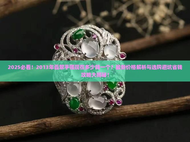 2013年翡翠手镯现在多少钱一个