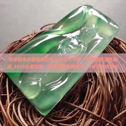 刚拿回来的翡翠原石怎么清洗才干净