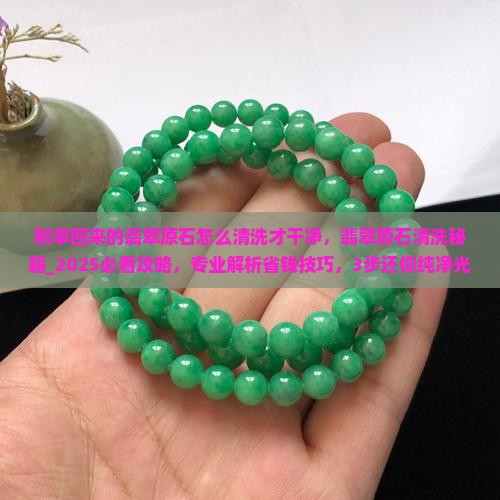 刚拿回来的翡翠原石怎么清洗才干净