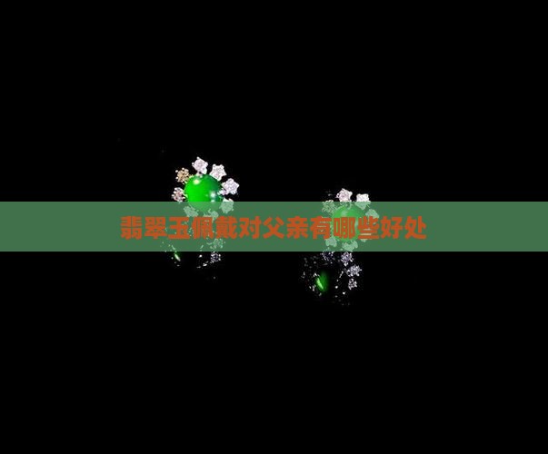 翡翠玉佩戴对父亲有哪些好处