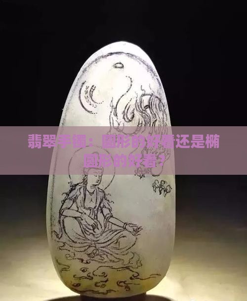 翡翠手镯：圆形的好看还是椭圆形的好看？