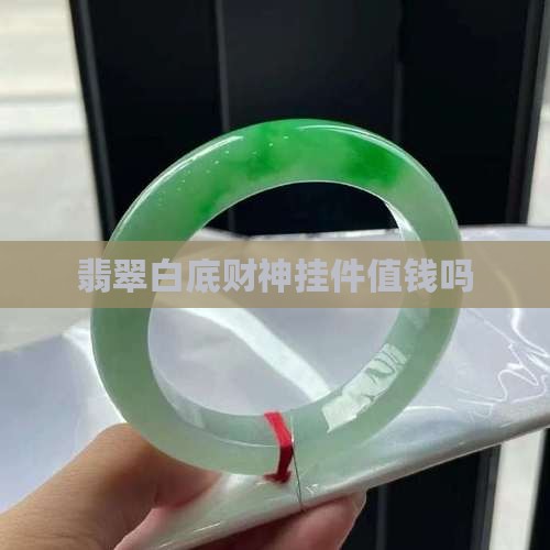 翡翠白底财神挂件值钱吗