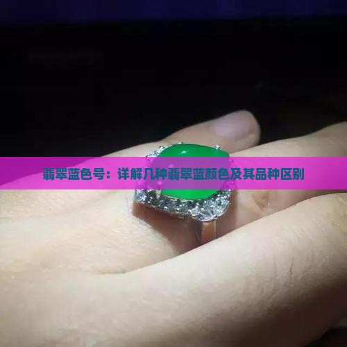 翡翠蓝色号：详解几种翡翠蓝颜色及其品种区别