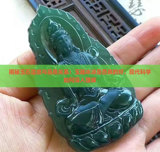 揭秘玉石温度与品质关系：玉器冰凉是否真的好，现代科学如何深入理解