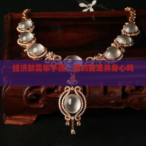 便宜的翡翠手镯可以养人吗