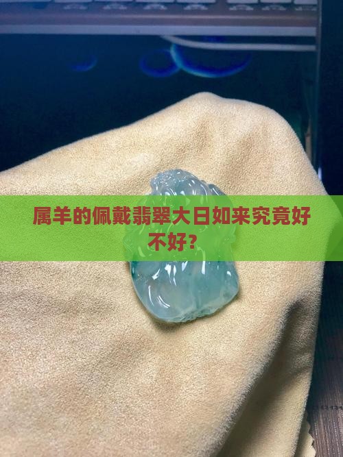 91年属羊佩带翡翠大日如来好吗