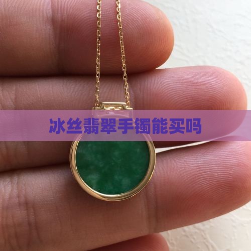冰丝纹的翡翠手镯能买么