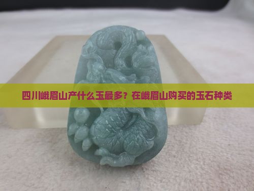 四川峨眉山产什么玉