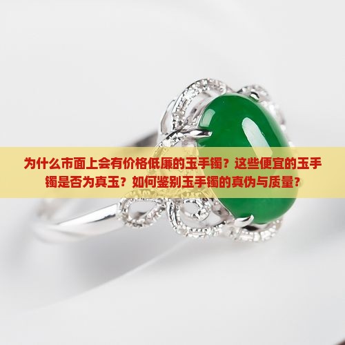 市面上很便宜的玉手镯是真的吗 市面上很便宜的玉手镯是真的吗