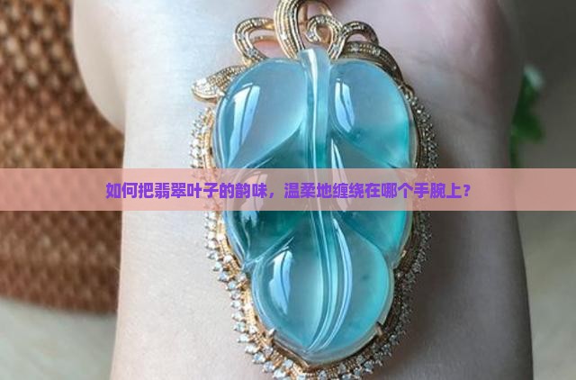 翡翠叶子带哪个手
