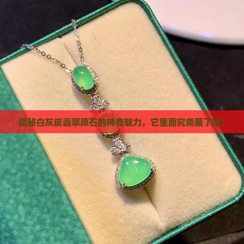 白灰皮翡翠原石特性