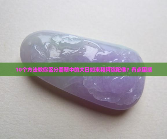 翡翠如何区分大日如来和阿弥陀佛