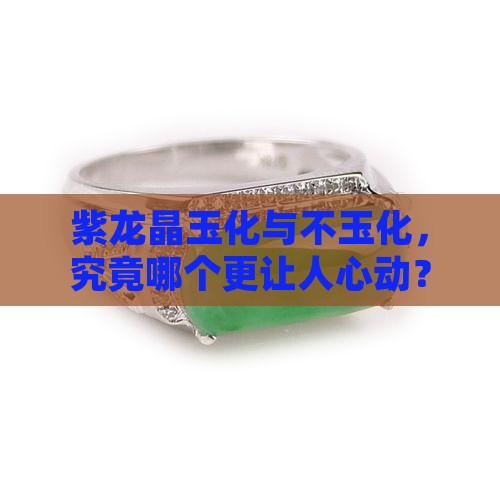 紫龙晶玉化和不玉化哪个好