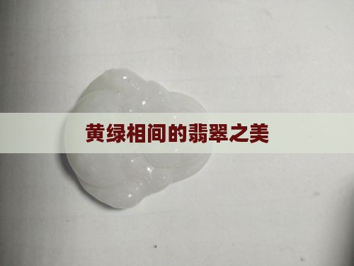 黄绿相间翡翠 黄绿相间翡翠