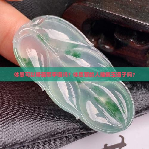 体寒可以带翡翠手镯吗