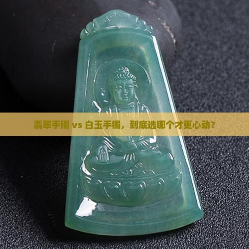 翡翠手镯好还是白玉手镯好呢 翡翠手镯好还是白玉手镯好呢