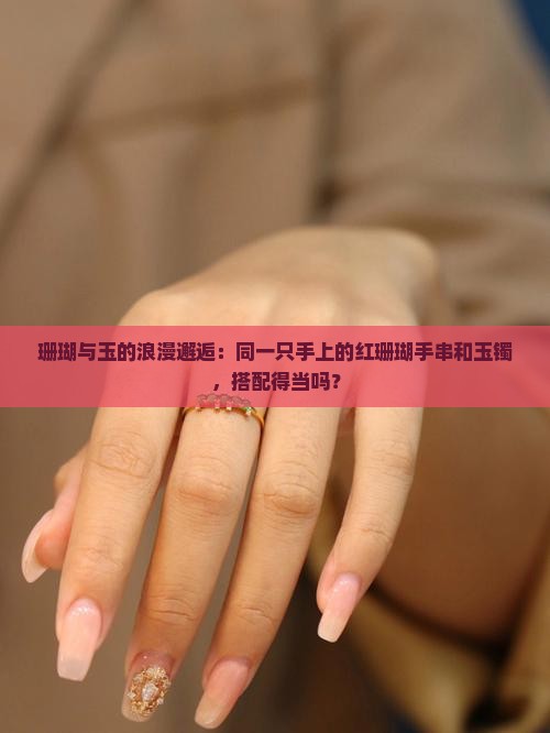红珊瑚手串可以和玉镯戴在一只手上吗