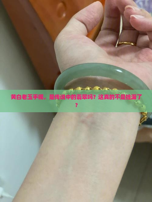 黄白老玉手镯是翡翠吗