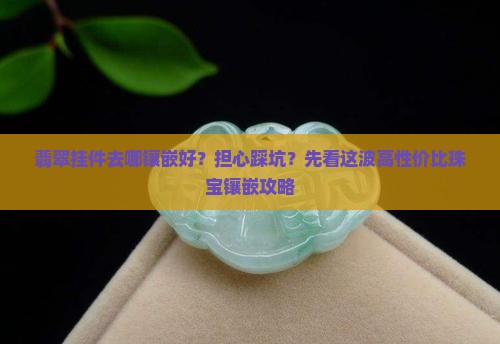 翡翠挂件去哪镶嵌好