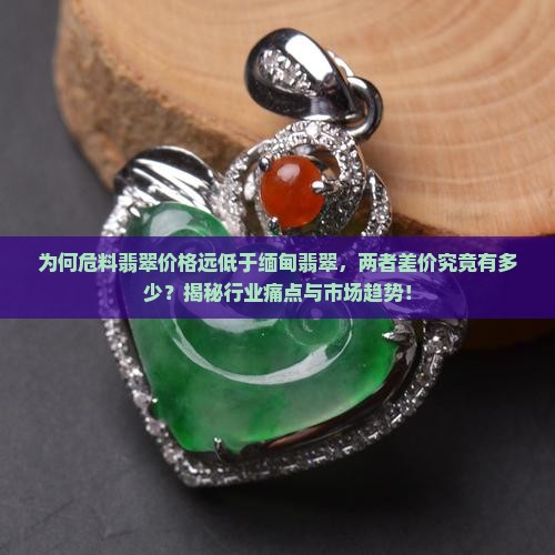 危料比缅甸翡翠便宜多少
