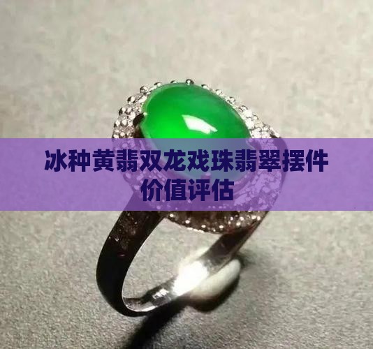 冰黄翡翠双龙戏珠值钱吗