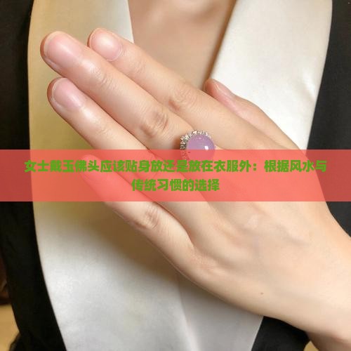 女士戴玉佛头应该贴身放还是放在衣服外