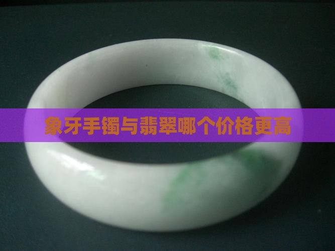象牙镯子和玉镯哪个贵