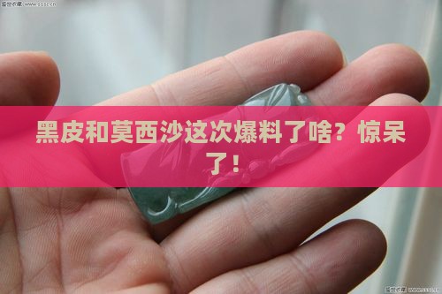 黑皮莫西沙都出什么料