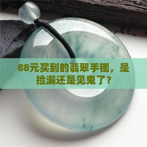 88元的翡翠手镯是真的吗
