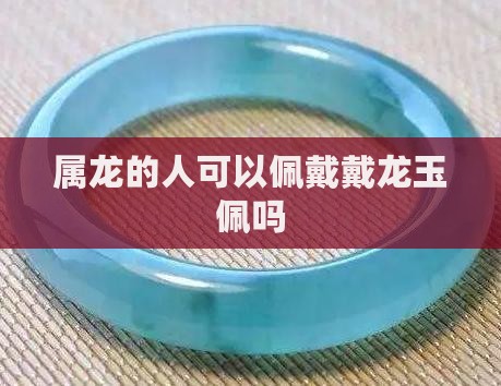 属龙的脖子可以带龙玉佩吗