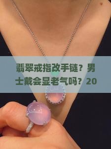 翡翠戒指做手链好吗男士可以戴吗