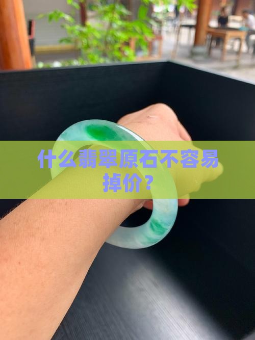 什么翡翠不掉价的原石好一点