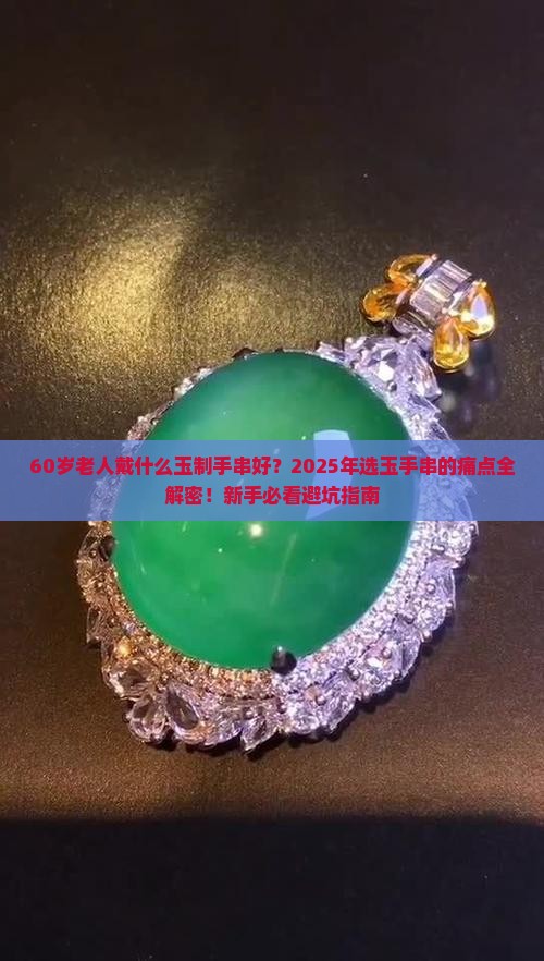 60岁老人戴什么玉制手串好呢
