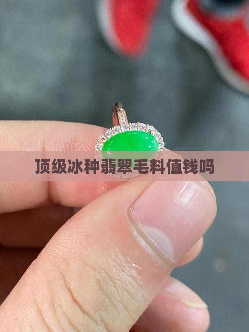 顶级冰种翡翠毛料值钱吗