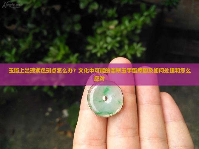 玉镯上出现紫色斑点怎么办 玉镯上出现紫色斑点怎么办
