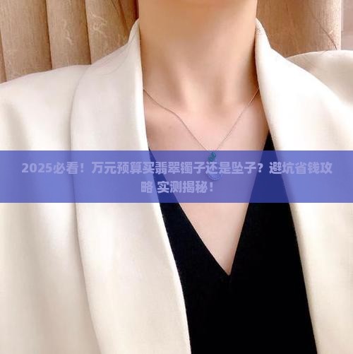 一万买翡翠镯子还是坠子好呢