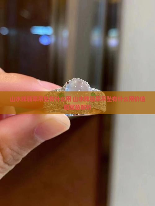 山水牌翡翠吊坠有什么用