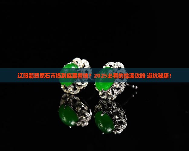 辽阳翡翠原石玉石市场