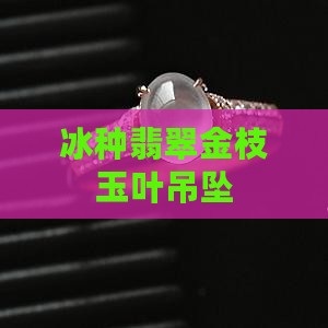 翡翠吊坠冰种金枝玉叶