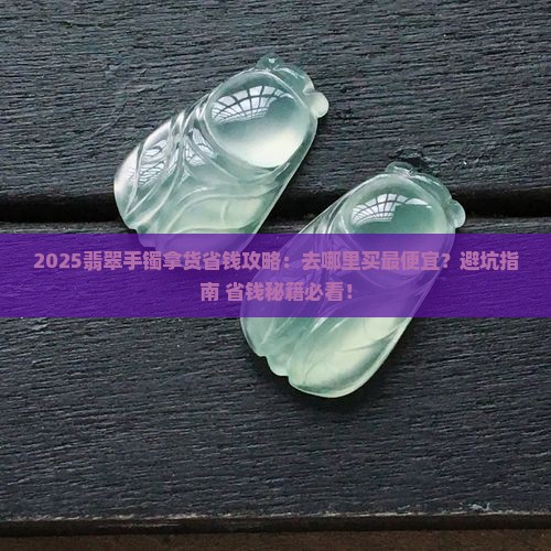 翡翠手镯去哪里拿货便宜