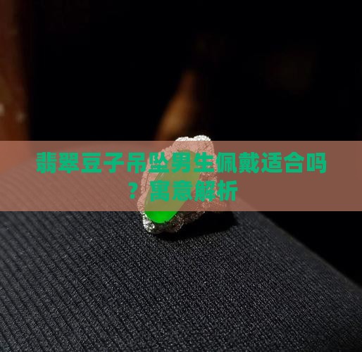 翡翠豆子吊坠男生可以戴吗