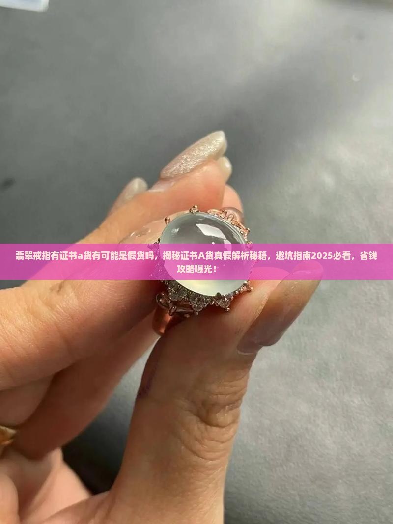 翡翠戒指有证书a货有可能是假货吗知乎